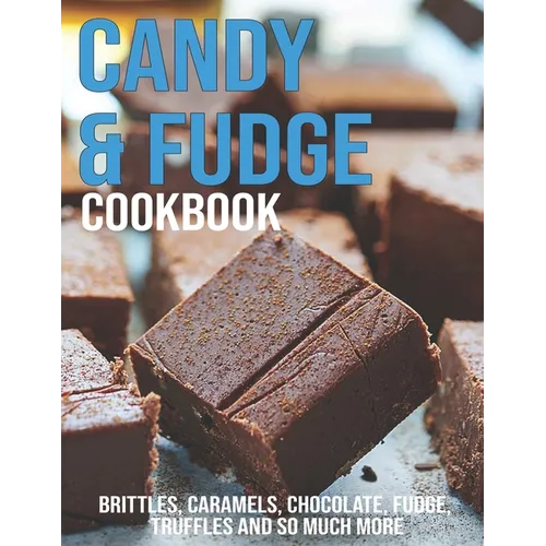 Candy &amp; Fudge Cookbook: Brittles, Caramel&